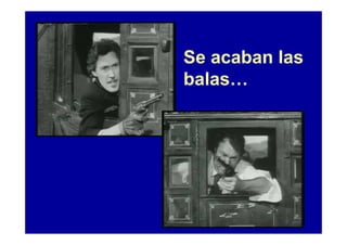 Se acaban las
balas…
 