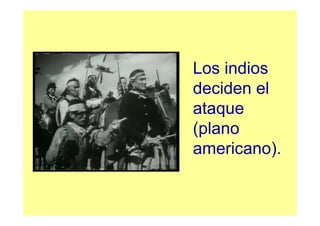 Los indios
deciden el
ataque
(plano
americano).
 