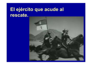 El ejército que acude al
rescate.
 