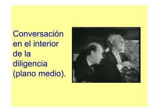 Conversación
en el interior
de la
diligencia
(plano medio).
 