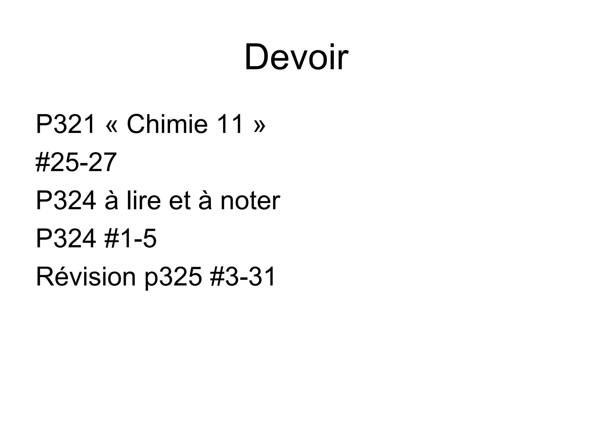 Devoir P321 « Chimie 11 » #25-27 P324 à lire et à noter P324 #1-5 Révision p325 #3-31 