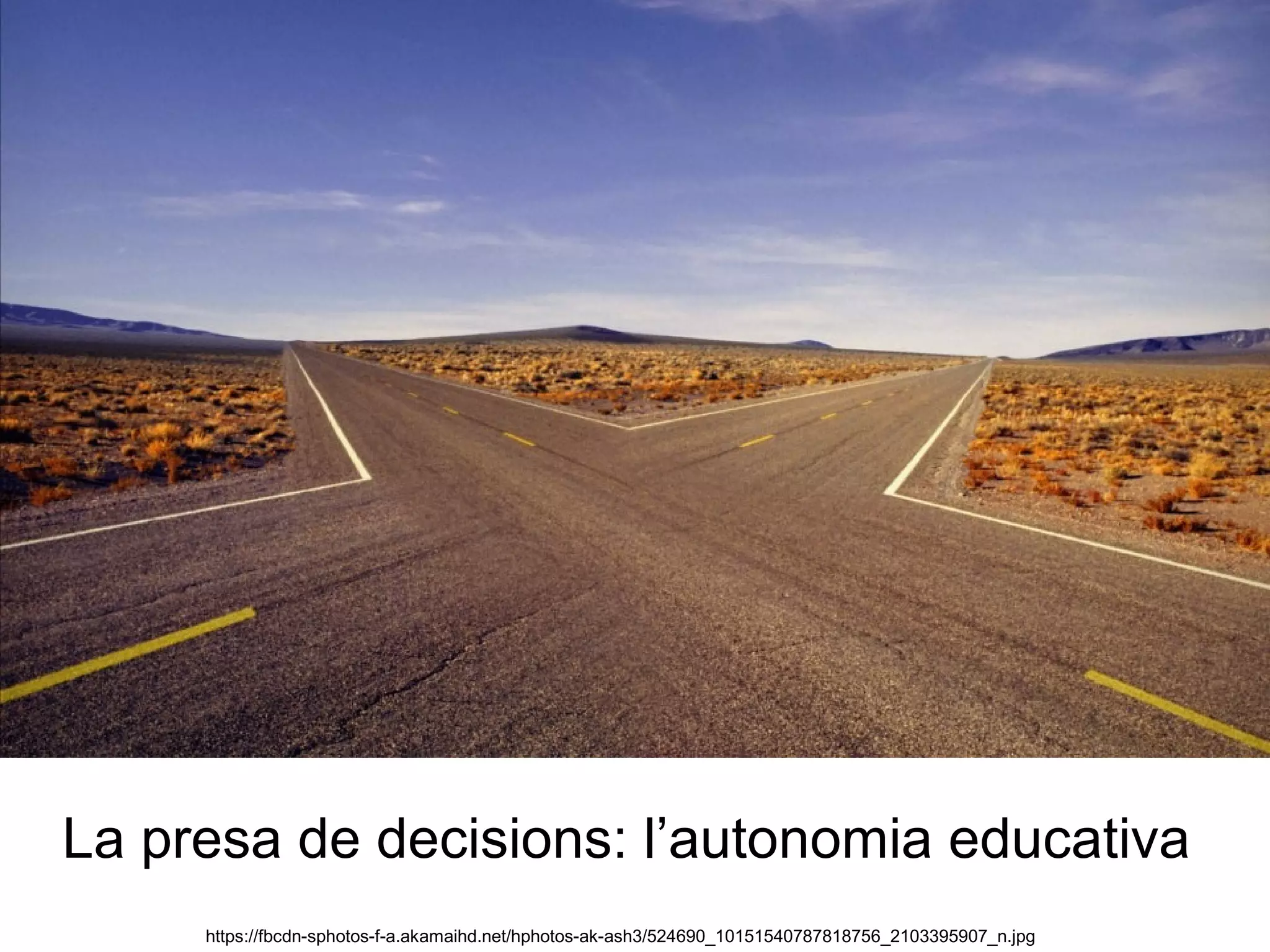 La presa de decisions: l’autonomia educativa
https://fbcdn-sphotos-f-a.akamaihd.net/hphotos-ak-ash3/524690_10151540787818756_2103395907_n.jpg
 