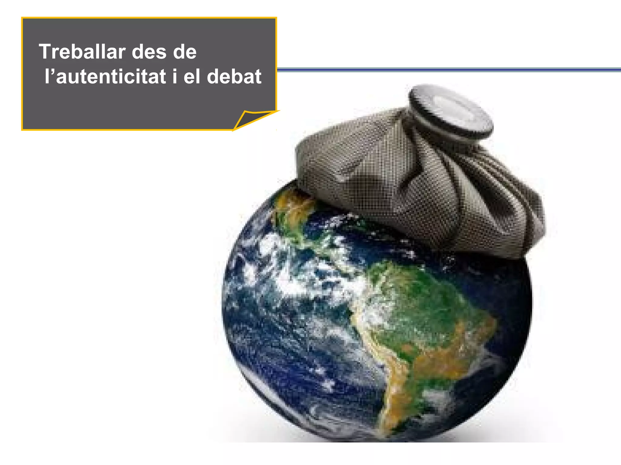 Treballar des de
l’autenticitat i el debat
 