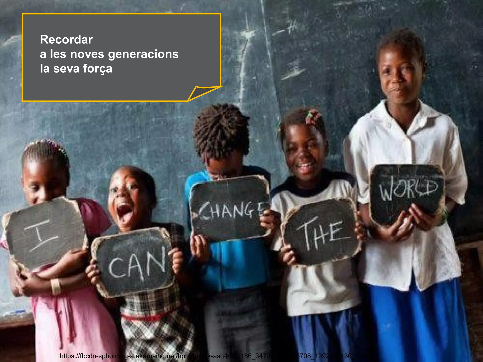 Recordar
a les noves generacions
la seva força
https://fbcdn-sphotos-g-a.akamaihd.net/hphotos-ak-ash4/391186_347008355378708_1392865130_n.jpg
 