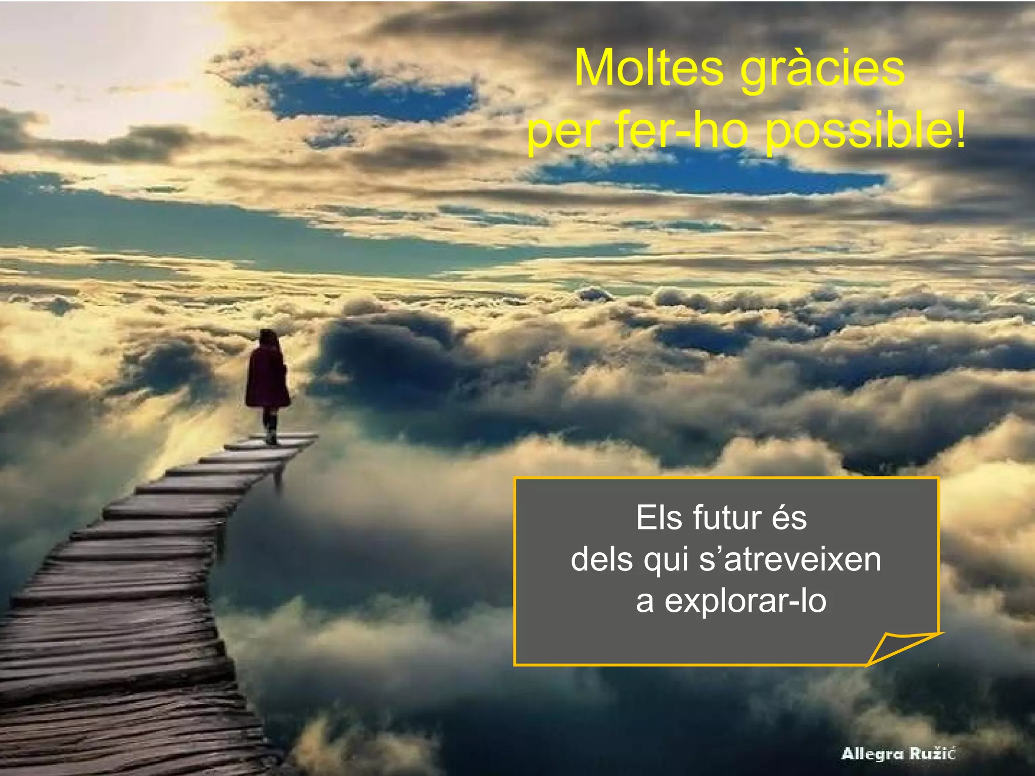 Els futur és
dels qui s’atreveixen
a explorar-lo
Moltes gràcies
per fer-ho possible!
 
