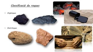 Classificació de roques
• Orgàniques
• Dietrítiques
 
