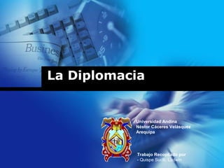 La Diplomacia

Universidad Andina
Néstor Cáceres Velásquez
Arequipa

Company

LOGO

Trabajo Recopilado por
- Quispe Suclli, Ludwin

 