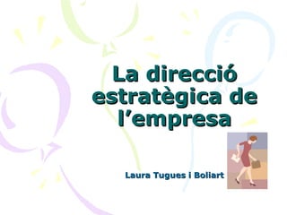 La direcció estratègica de l’empresa Laura Tugues i Boliart 