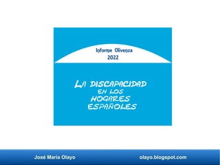 José María Olayo olayo.blogspot.com
La discapacidad
en los
hogares
españoles
Informe Olivenza
2022
 