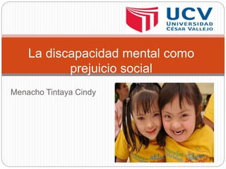 Menacho Tintaya Cindy
La discapacidad mental como
prejuicio social
 