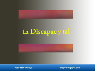 La Discapac
José María Olayo olayo.blogspot.com
y tal
 