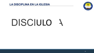 LA DISCIPLINA EN LA IGLESIA
DISCIPLINA
14
ULO
 