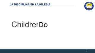 LA DISCIPLINA EN LA IGLESIA
Children See
17
Do
 