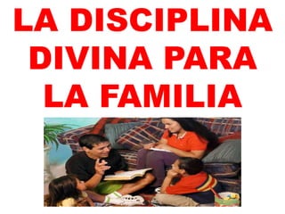 LA DISCIPLINA
DIVINA PARA
LA FAMILIA
 