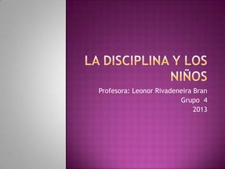 Profesora: Leonor Rivadeneira Bran
Grupo 4
2013
 