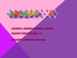 ALUMNA : ANDREA HERRERA ZAPATA
GRADO Y SECCIÒN :1ero “A”
DOCENTE :JANETHE GUEVARA
 