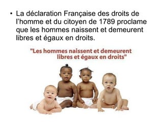<ul><li>La déclaration Française des droits de l’homme et du citoyen de 1789 proclame que les hommes naissent et demeurent...