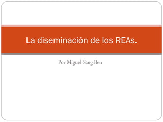 Por Miguel Sang Ben
La diseminación de los REAs.
 