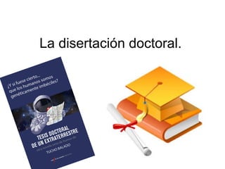 La disertación doctoral.
 