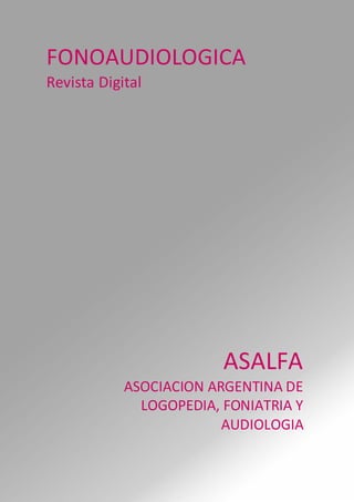 FONOAUDIOLOGICA
Revista Digital
ASALFA
ASOCIACION ARGENTINA DE
LOGOPEDIA, FONIATRIA Y
AUDIOLOGIA
 