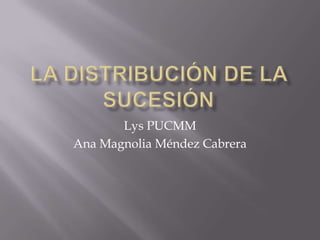 La Distribución de la Sucesión Lys PUCMM Ana Magnolia Méndez Cabrera 