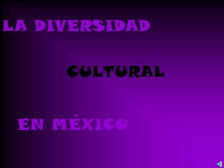 LA DIVERSIDAD

     CULTURAL


 EN MÉXICO
 