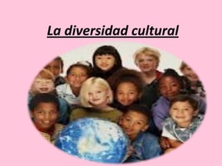 La diversidad cultural
 