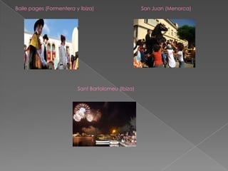Baile pages (Formentera y ibiza)                   San Juan (Menorca)




                         Sant Bartolomeu (Ibiza)
 