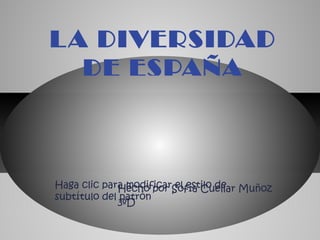 L A DIVERSIDAD
   DE ESPAÑA



Haga clic para modificarSofía Cuellar Muñoz
             Hecho por el estilo de
subtítulo del patrón
             3ºD
 