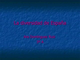La diversidad de España

    Ara Domínguez Ruiz
           3º A
 