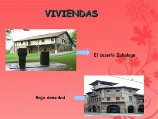 VIVIENDAS



                        El caserío Zabalaga




    Baja densidad


                     
 