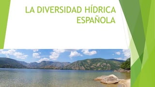 LA DIVERSIDAD HÍDRICA
ESPAÑOLA
 