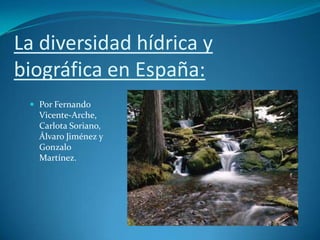 La diversidad hídrica y
biográfica en España:
 Por Fernando
Vicente-Arche,
Carlota Soriano,
Álvaro Jiménez y
Gonzalo
Martínez.
 