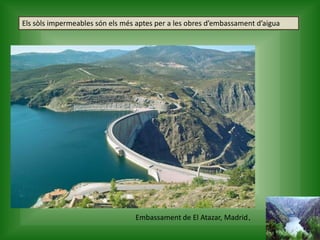Els sòls impermeables són els més aptes per a les obres d’embassament d’aigua
Embassament de El Atazar, Madrid.
 