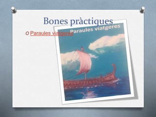 Bones pràctiques
O Paraules viatgeres
 