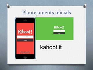Plantejaments inicials
kahoot.it
 