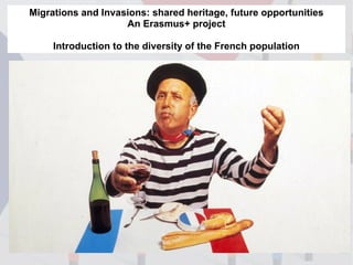Migrations and Invasions: shared heritage, future opportunities
An Erasmus+ project
Introduction to the diversity of the French population
 