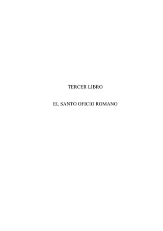 TERCER LIBRO
EL SANTO OFICIO ROMANO
 