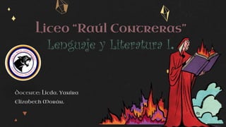Liceo “Raúl Contreras”
Lenguaje y Literatura I.
Docente: Licda. Yanira
Elizabeth Morán.
 