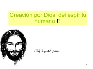 Creación por Dios  del espíritu humano  !!  Big bag del espíritu 