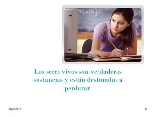 Los seres vivos son verdaderas sustancias y están destinadas a perdurar  