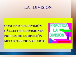 LA DIVISIÓN



CONCEPTO DE DIVISIÓN
CÁLCULO DE DIVISIONES
PRUEBA DE LA DIVISIÓN
MITAD, TERCIO Y CUARTO
 