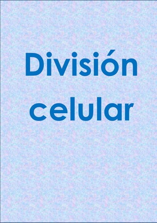 División
celular
 