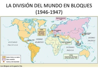LA DIVISIÓN DEL MUNDO EN BLOQUES
            (1946-1947)
 