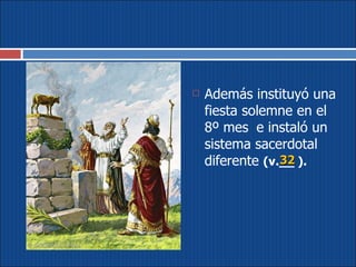 Además instituyó una fiesta solemne en el 8º mes  e instaló un sistema sacerdotal diferente  (v.__ ). 32 