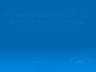 FORMAS TRADICIONALES DE DEPARTAMENTALIZACION 