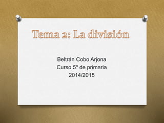 Beltrán Cobo Arjona 
Curso 5º de primaria 
2014/2015 
 