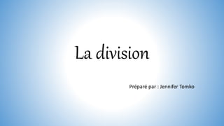 La division
Préparé par : Jennifer Tomko
 
