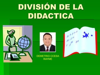 DIVISIÓN DE LA
DIDACTICA
DEMETRIO CCESA
RAYME
 