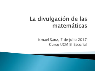 Ismael Sanz, 7 de julio 2017
Curso UCM El Escorial
 